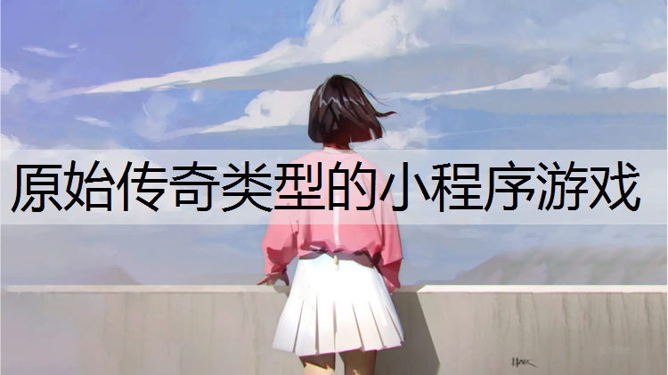原始传奇类型的小程序游戏